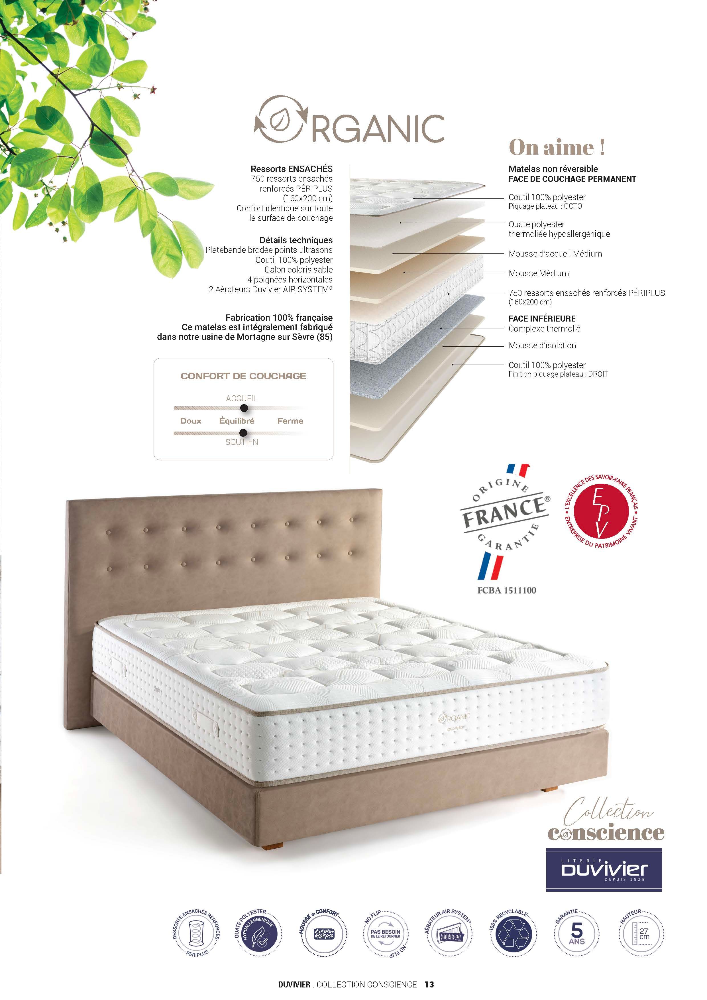 Ressorts ENSACHÉS 750 ressorts ensachés renforcés PÉRIPLUS (160x200 cm) Confort identique sur toute la surface de couchage Détails techniques Platebande brodée points ultrasons Coutil 100% polyester Galon coloris sable 4 poignées horizontales 2 Aérateurs Duvivier AIR SYSTEM® Fabrication 100% française Ce matelas est intégralement fabriqué dans notre usine de Mortagne sur Sèvre (85)
